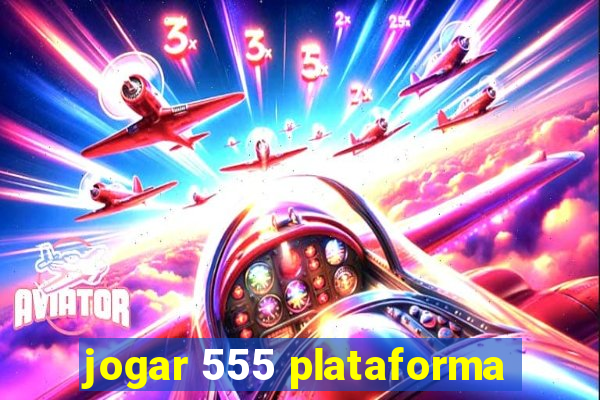 jogar 555 plataforma